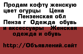 Продам кофту женскую цвет огурцы. › Цена ­ 1 000 - Пензенская обл., Пенза г. Одежда, обувь и аксессуары » Женская одежда и обувь   